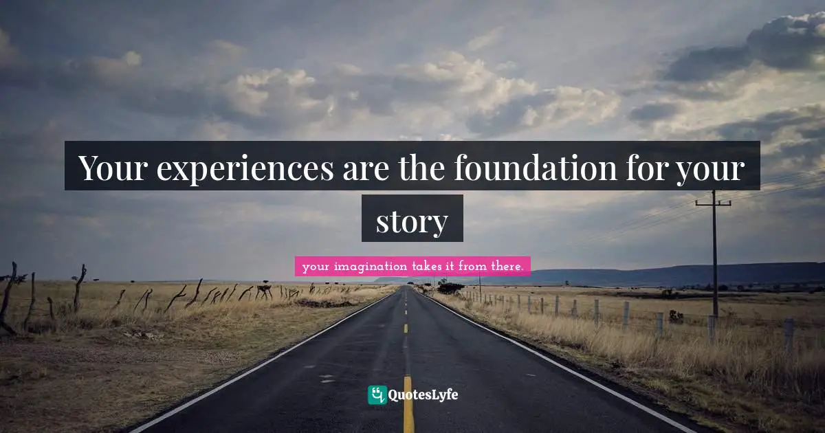 Your experiences are the foundation for your story