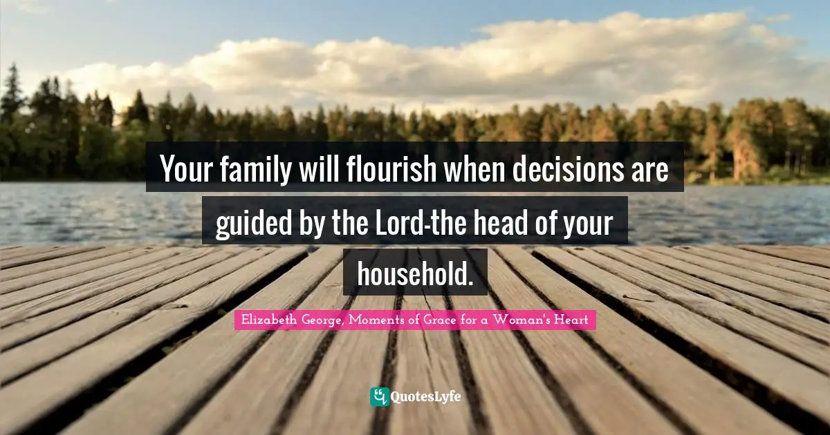 Your family will flourish when decisions are guided by the Lord—the head of your household.