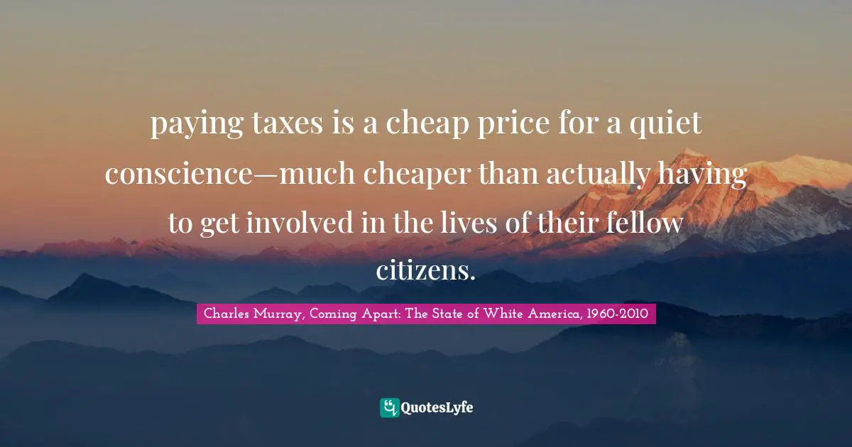 paying taxes is a cheap price for a quiet conscience—much cheaper than actually having to get involved in the lives of their fellow citizens.