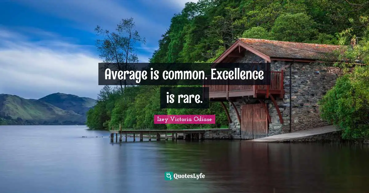 Izey Victoria Odiase Quotes: Average is common. Excellence is rare.