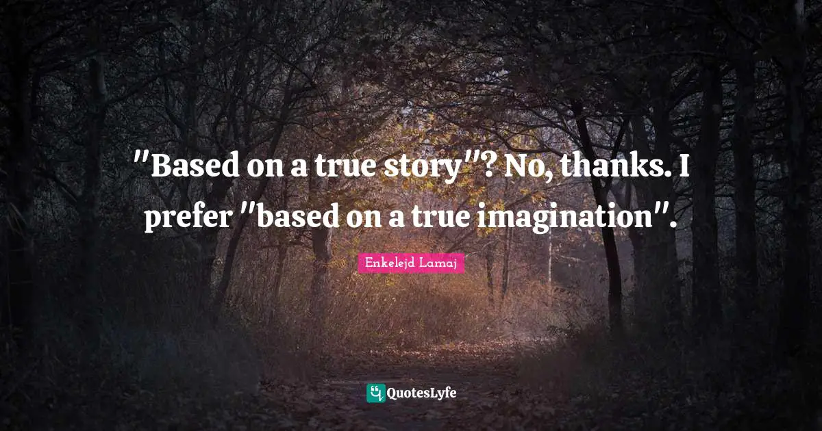 ‎"Based on a true story"? No, thanks. I prefer "based on a true imagination".