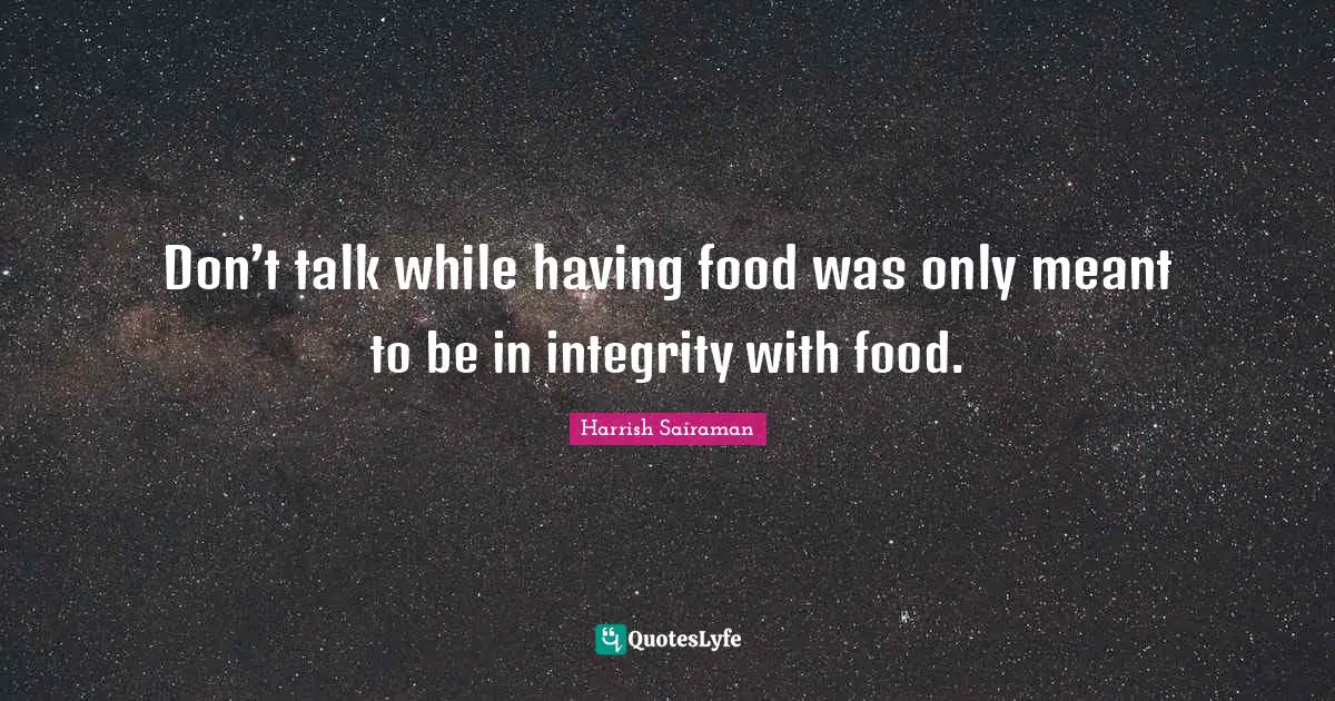Don’t talk while having food was only meant to be in integrity with food.