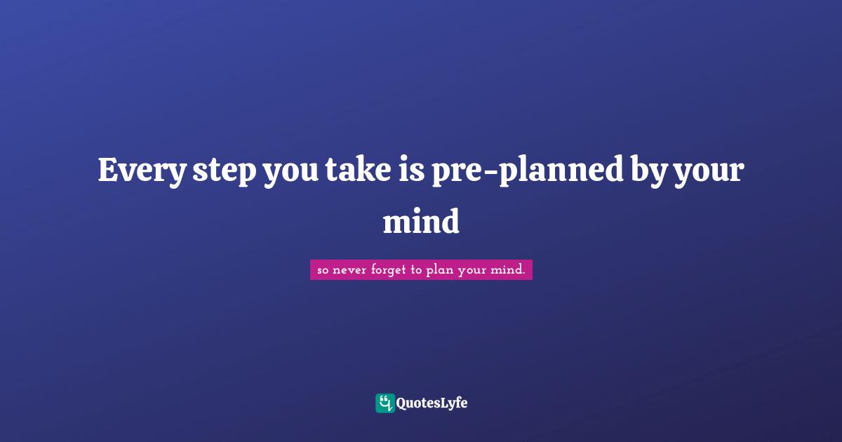 Every step you take is pre-planned by your mind