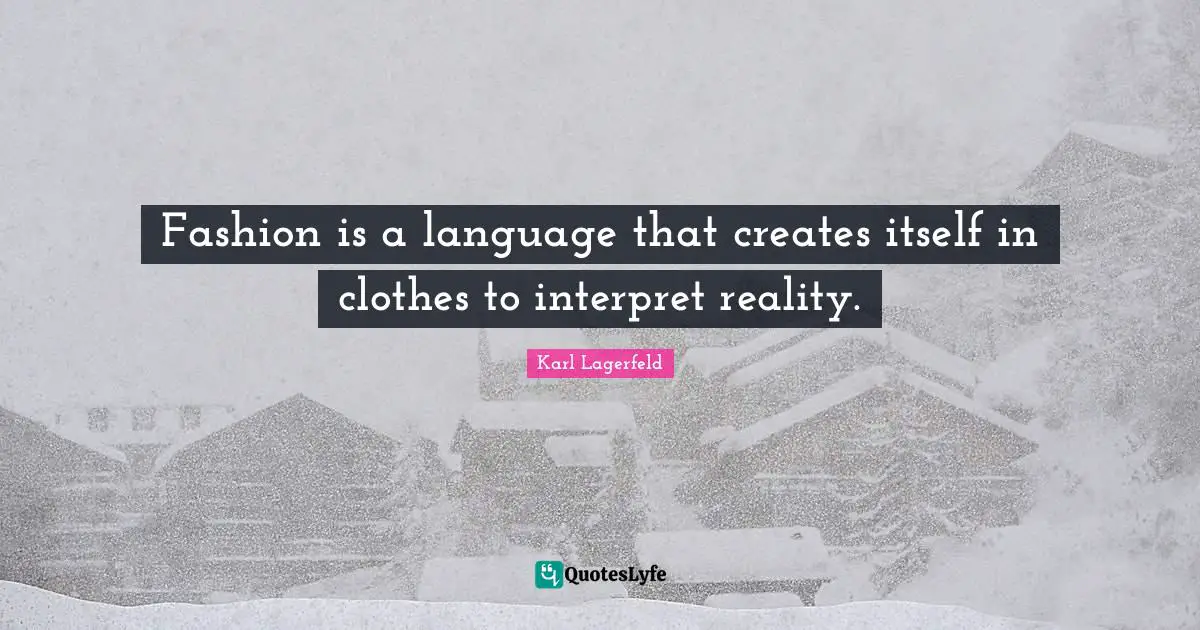 Quotes Quotes: "Fashion is a language that creates itself in clothes to interpret reality."