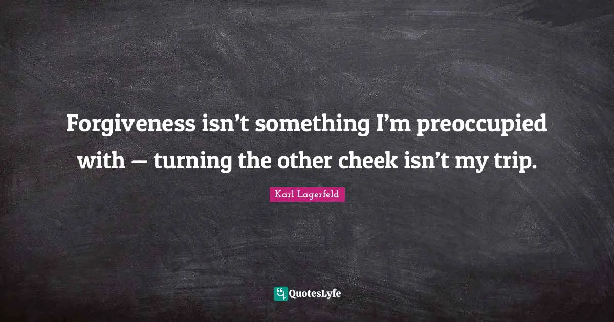 Forgiveness isn’t something I’m preoccupied with — turning the other cheek isn’t my trip.