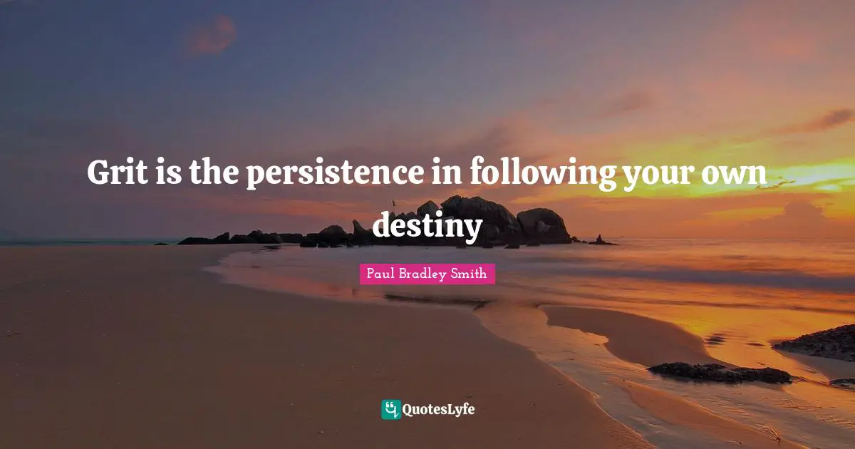 Paul Bradley Smith Quotes: "Grit is the persistence in following your own destiny"