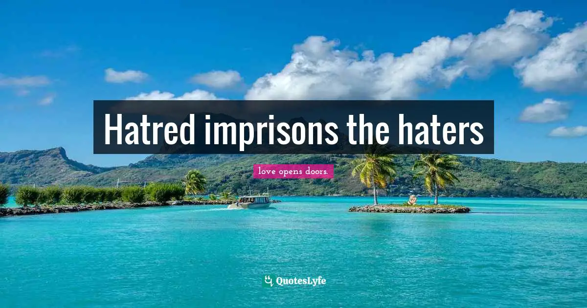 Hatred imprisons the haters