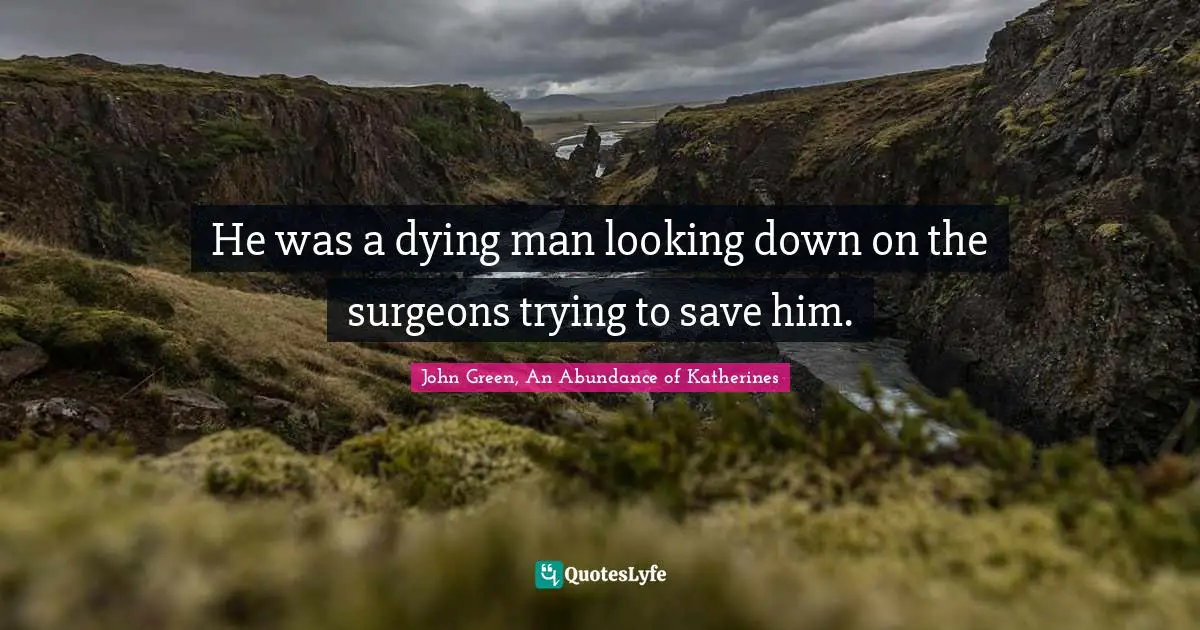 He was a dying man looking down on the surgeons trying to save him.
