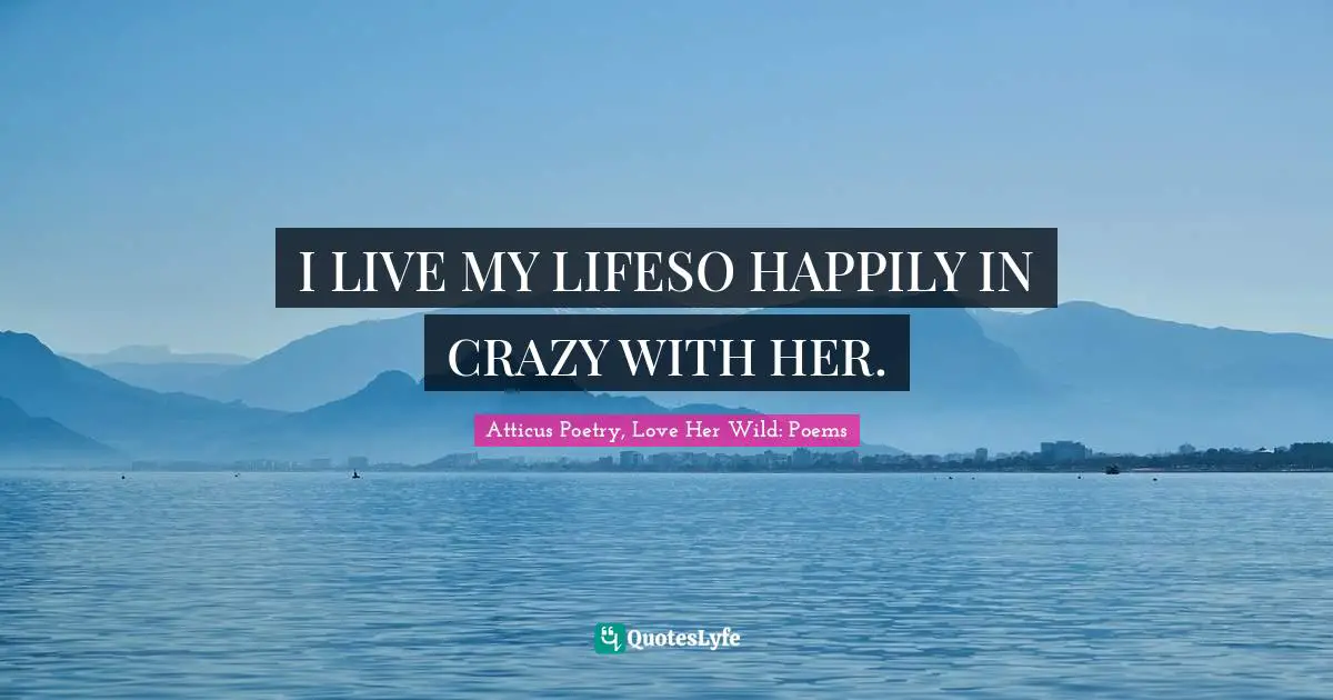 I LIVE MY LIFESO HAPPILY IN CRAZY WITH HER.