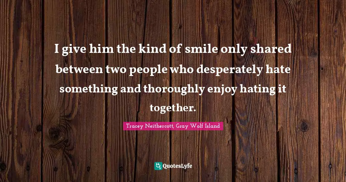I give him the kind of smile only shared between two people who desperately hate something and thoroughly enjoy hating it together.