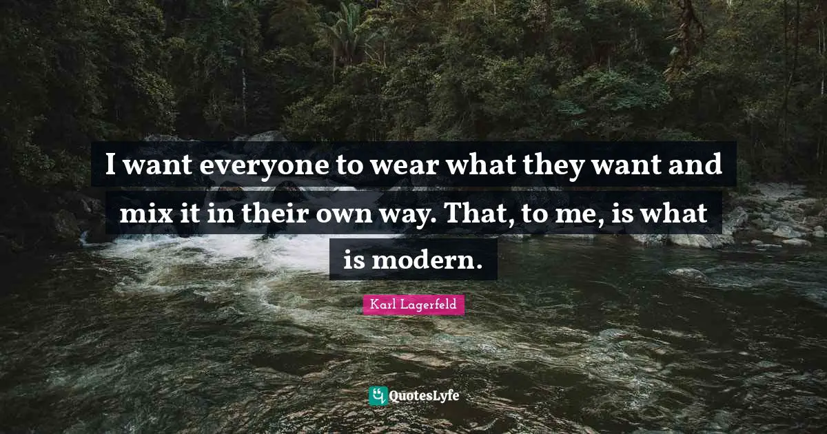 Quotes Quotes: "I want everyone to wear what they want and mix it in their own way. That, to me, is what is modern."