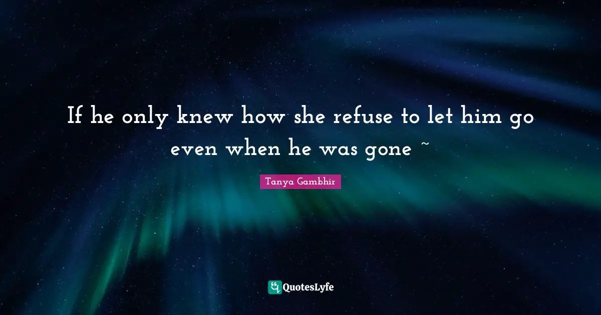 If he only knew how she refuse to let him go even when he was gone ~