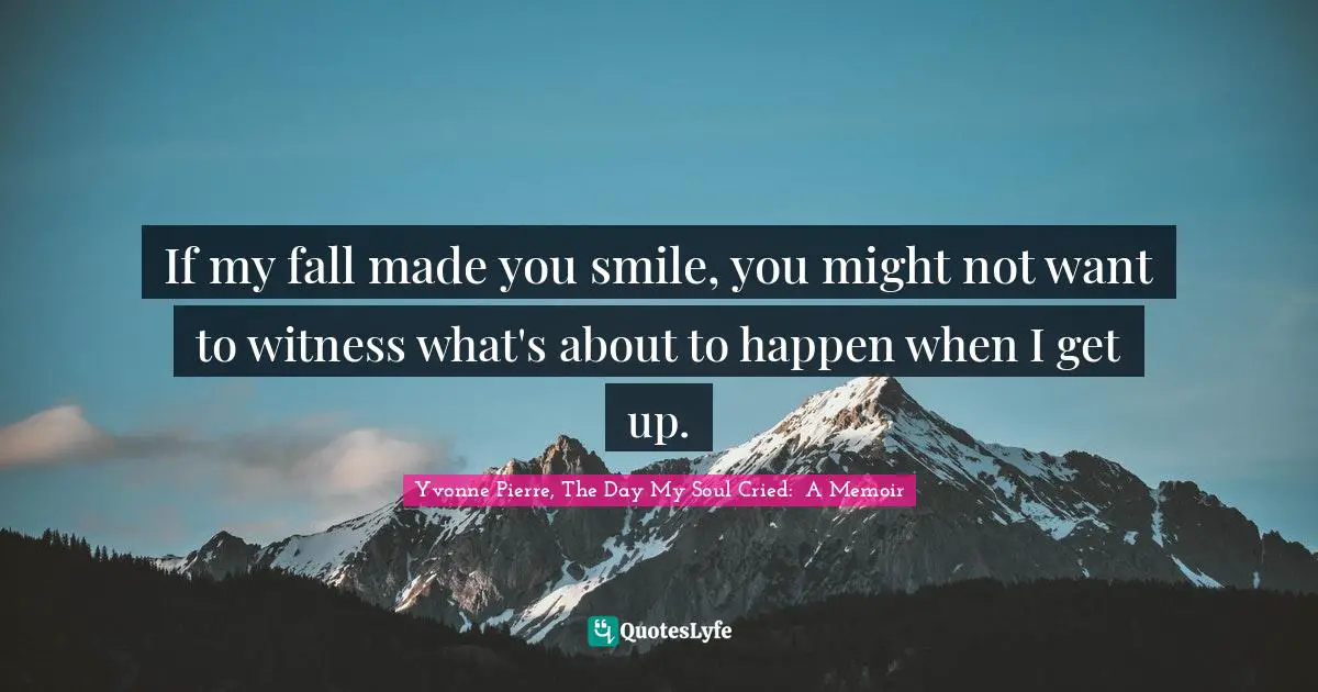 If my fall made you smile, you might not want to witness what's about to happen when I get up.