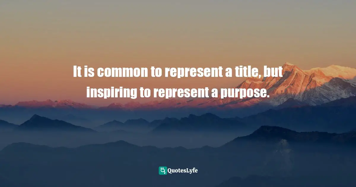 It is common to represent a title, but inspiring to represent a purpose.