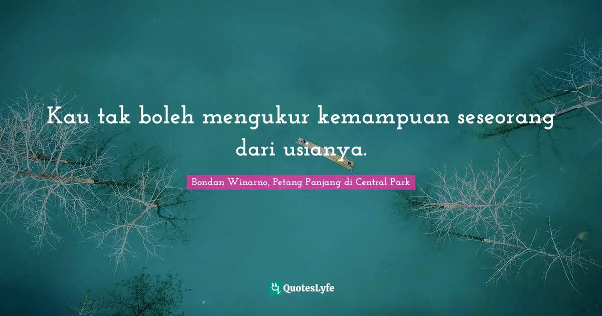 Kau tak boleh mengukur kemampuan seseorang dari usianya.