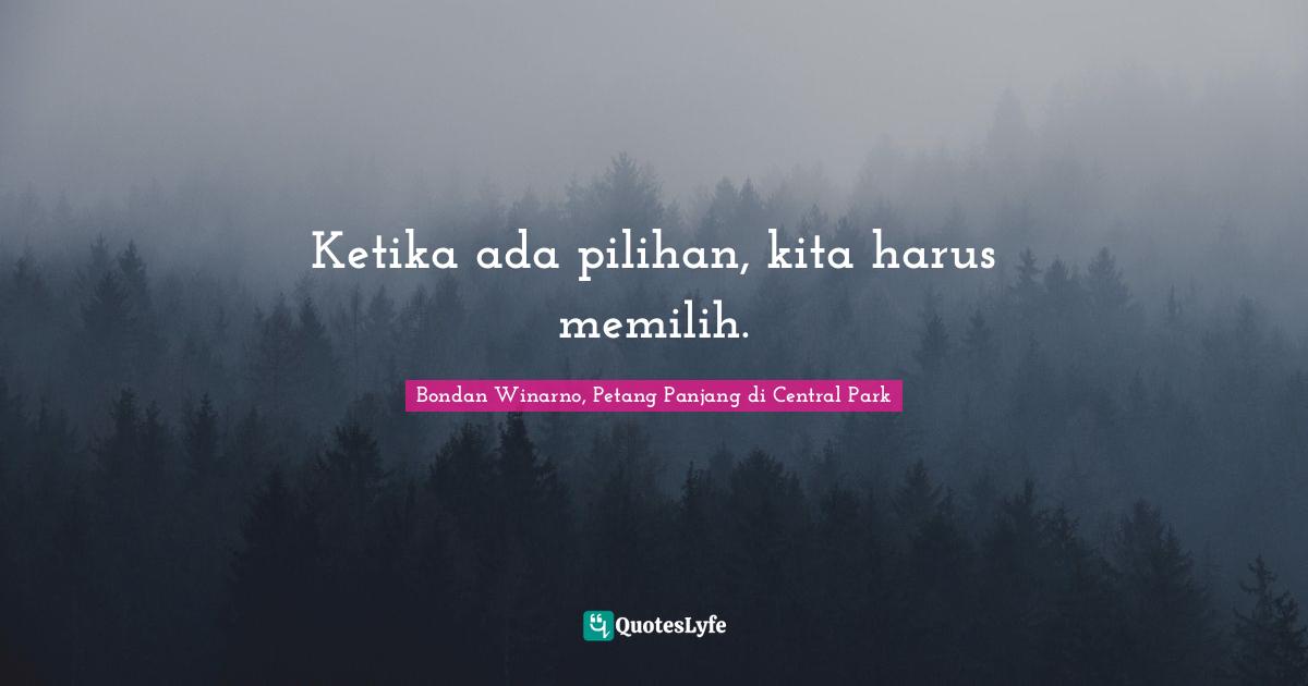 Ketika ada pilihan, kita harus memilih.