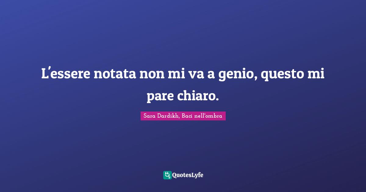 L'essere notata non mi va a genio, questo mi pare chiaro.
