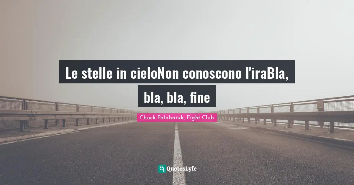 Chuck Palahniuk, Fight Club Quotes: "Le stelle in cieloNon conoscono l'iraBla, bla, bla, fine"