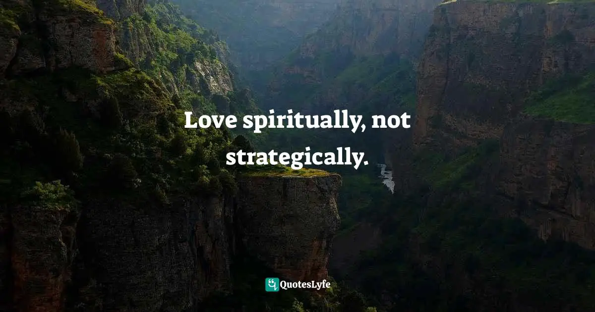 Love spiritually, not strategically.