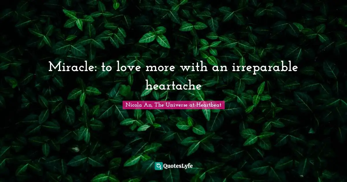 Miracle: to love more with an irreparable heartache