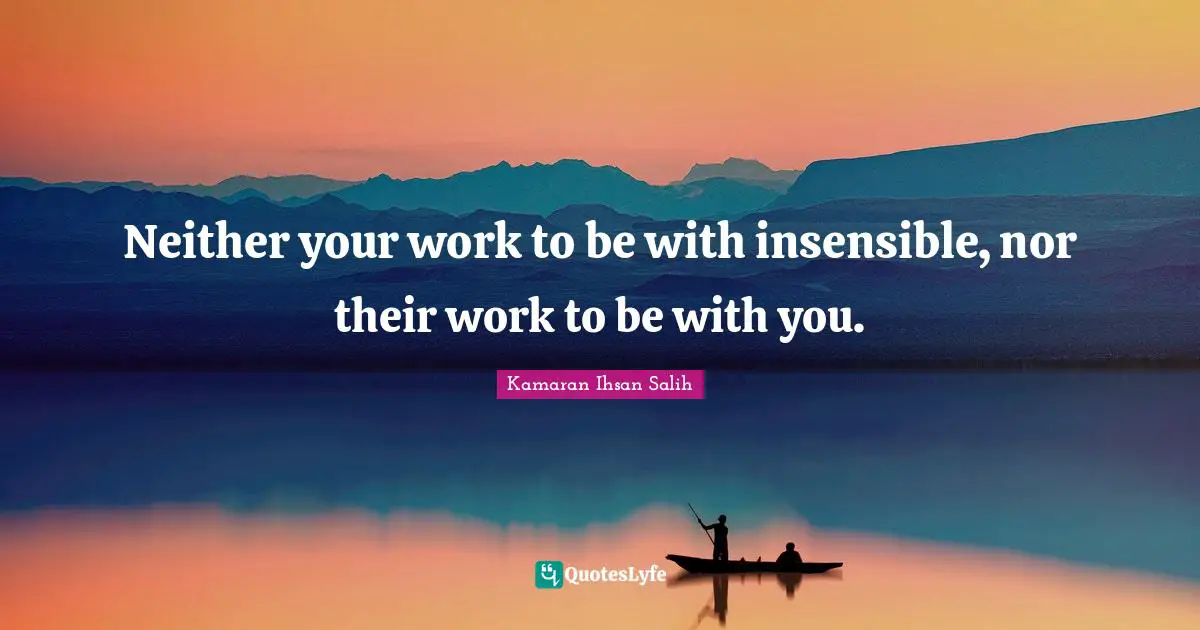 Neither your work to be with insensible, nor their work to be with you.
