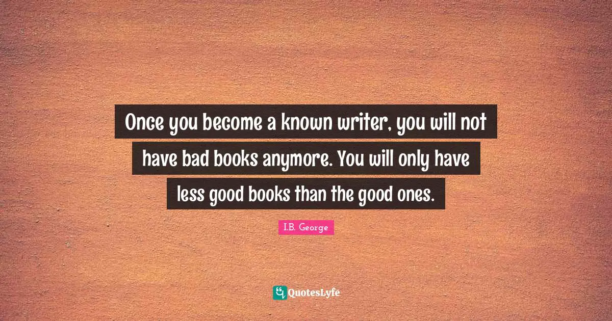 Fantasy Books Quotes: "Once you become a known writer, you will not have bad books anymore. You will only have less good books than the good ones."