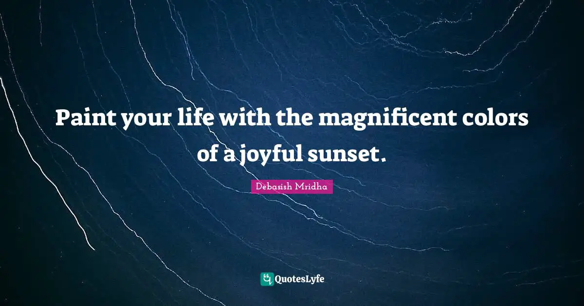 Paint your life with the magnificent colors of a joyful sunset.