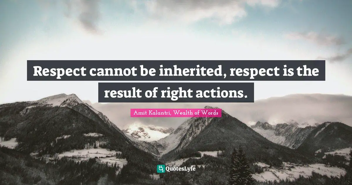 Amit Kalantri, Wealth of Words Quotes: Respect cannot be inherited, respect is the result of right actions.