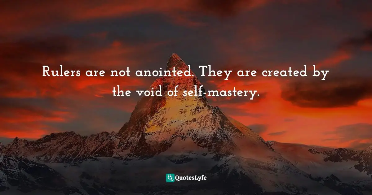 Rulers are not anointed. They are created by the void of self-mastery.