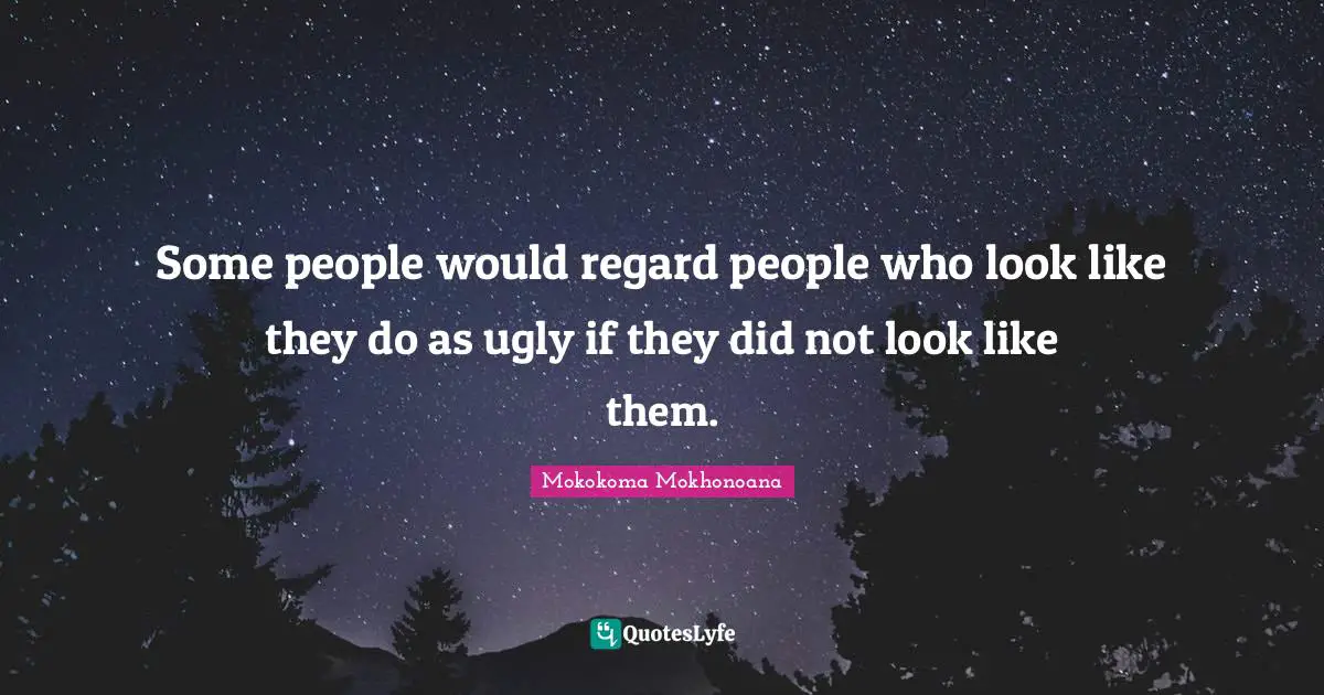 Handsomeness Quotes: "Some people would regard people who look like they do as ugly if they did not look like them."