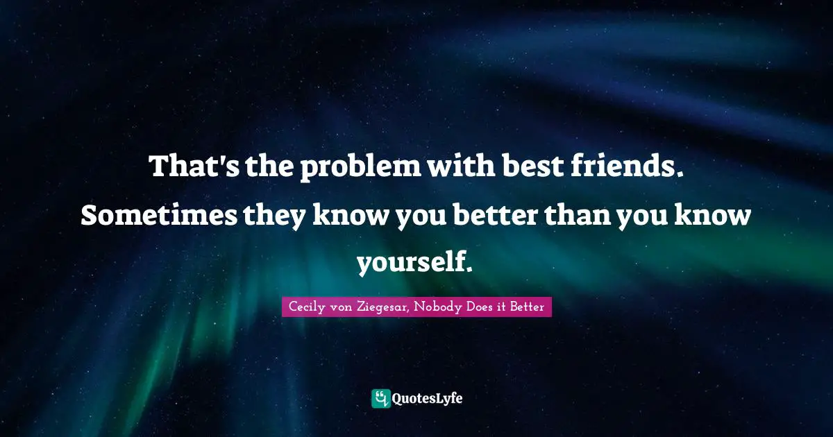 Gossip Girl Quotes: "That's the problem with best friends. Sometimes they know you better than you know yourself."