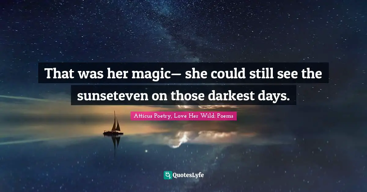 Instagram Quotes: "That was her magic— she could still see the sunseteven on those darkest days."
