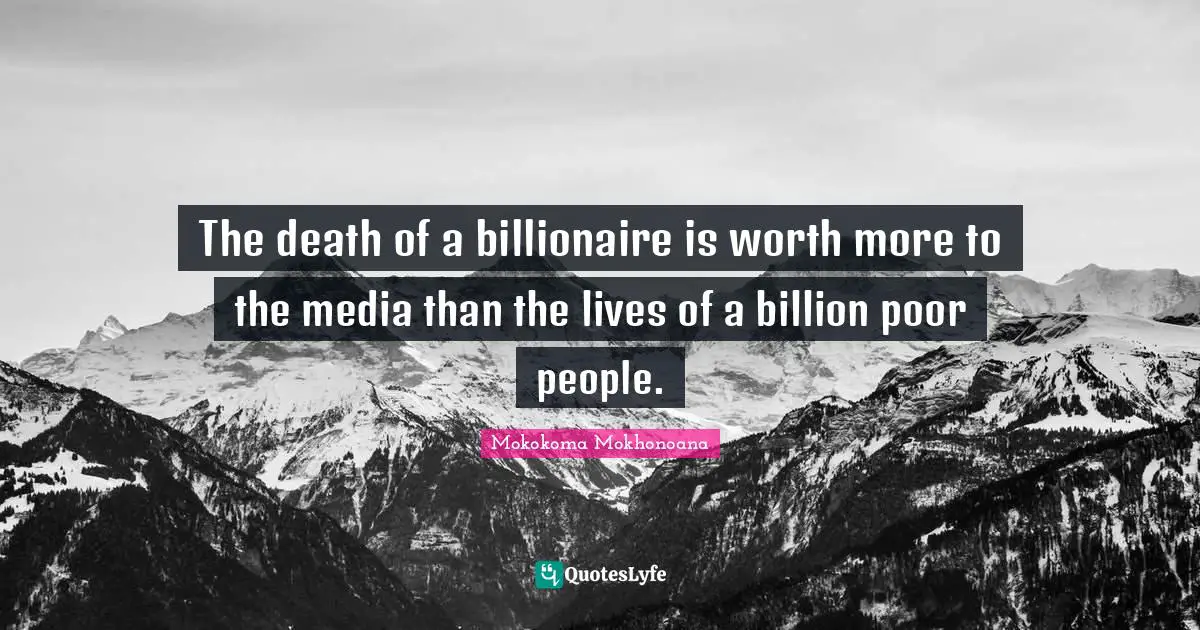 Mokokoma Mokhonoana Quotes: The death of a billionaire is worth more to the media than the lives of a billion poor people.