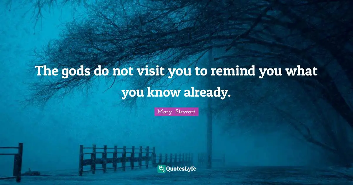 Classics Quotes: "The gods do not visit you to remind you what you know already."