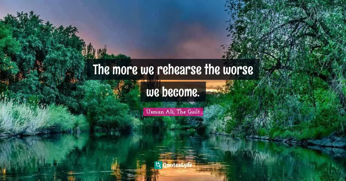 The more we rehearse the worse we become.