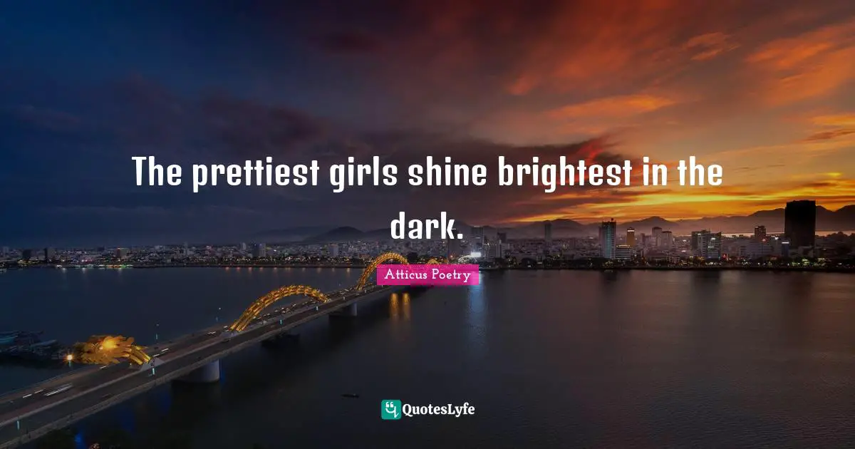 The prettiest girls shine brightest in the dark.