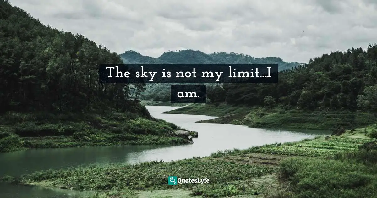 The sky is not my limit...I am.