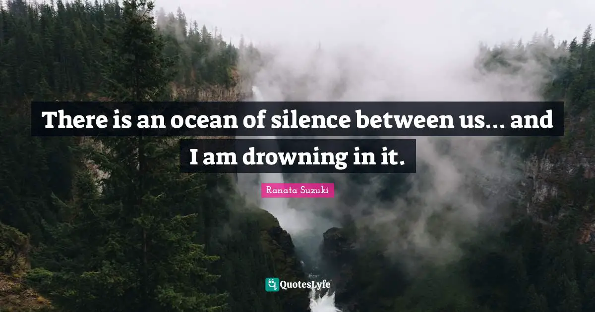 Ranata Suzuki Quotes: There is an ocean of silence between us… and I am drowning in it.