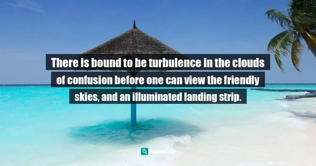There is bound to be turbulence in the clouds of confusion before one can view the friendly skies, and an illuminated landing strip.