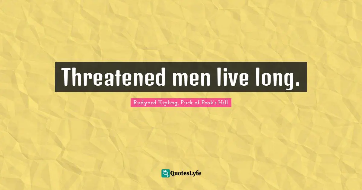 Quotes Quotes: "Threatened men live long."