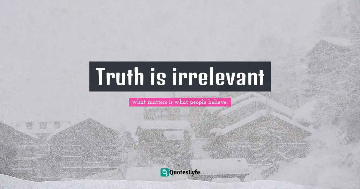 Truth is irrelevant