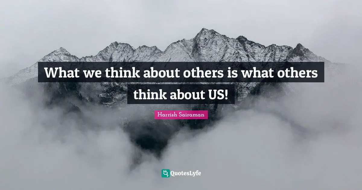 What we think about others is what others think about US!