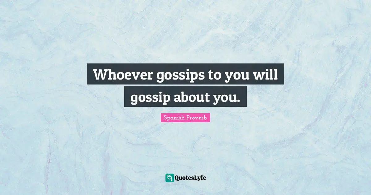 Quotes Quotes: "Whoever gossips to you will gossip about you."