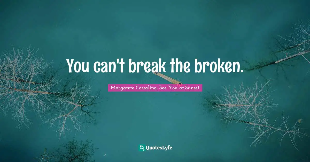 You can't break the broken.