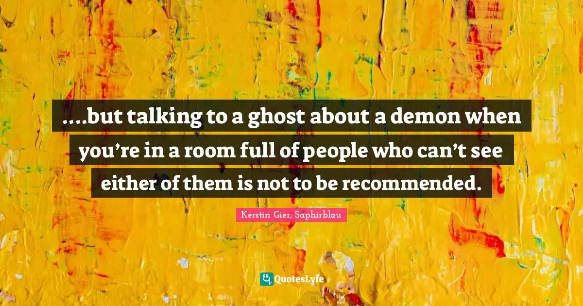 ....but talking to a ghost about a demon when you’re in a room full of people who can’t see either of them is not to be recommended.