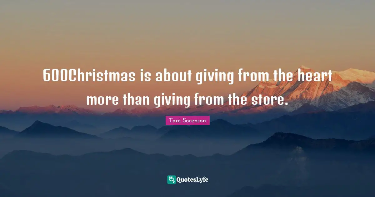 600Christmas is about giving from the heart more than giving from the store.