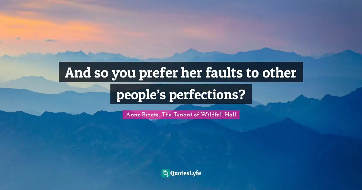 Imperfections Quotes: "And so you prefer her faults to other people’s perfections?"