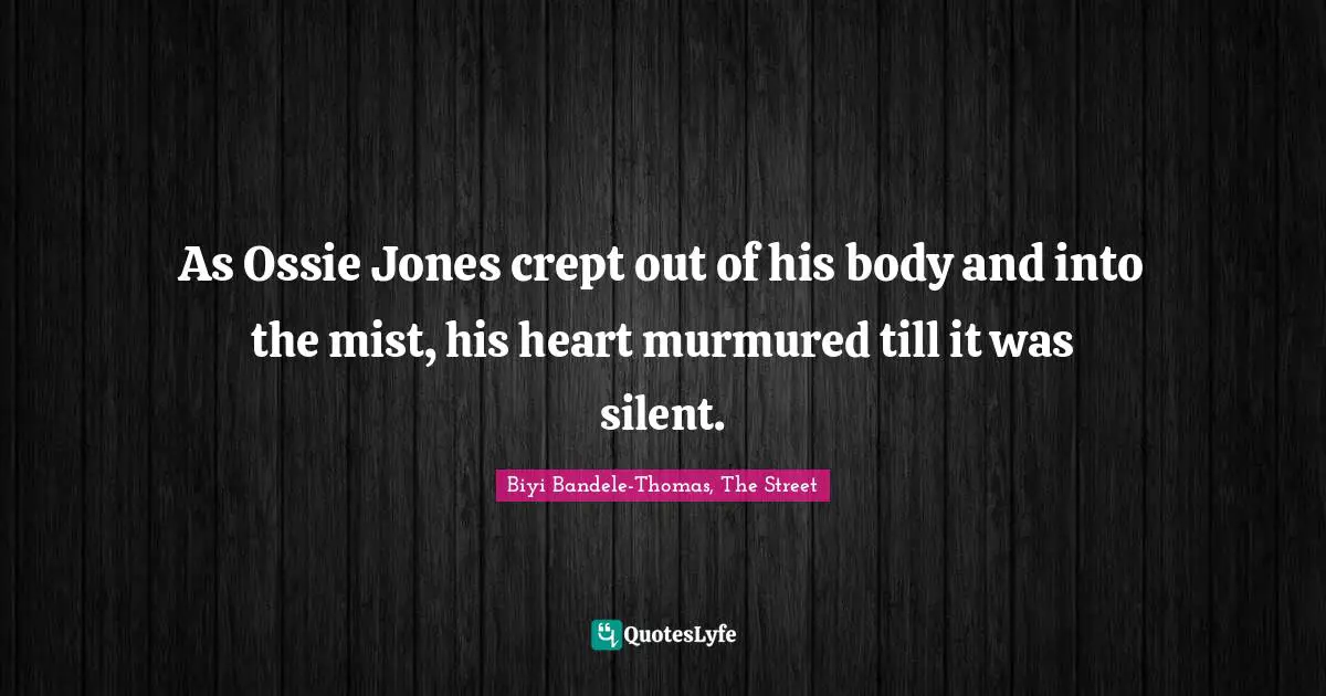As Ossie Jones crept out of his body and into the mist, his heart murmured till it was silent.