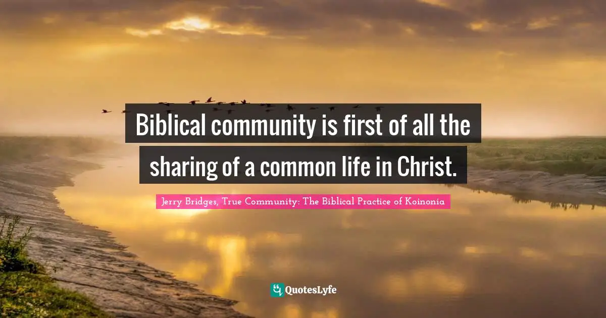Biblical community is first of all the sharing of a common life in Christ.