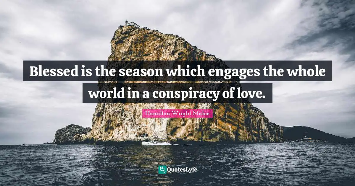 Christmas Quotes: "Blessed is the season which engages the whole world in a conspiracy of love."